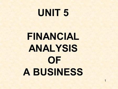 UNIT 5 FINANCIAL ANALYSIS OF A BUSINESS 1. HOW DO YOU JUDGE THE SUCCESS OF A BUSINESS? A. By the customer base established? B. By the salary C. By the.