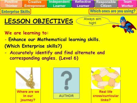 We are learning to: - Enhance our Mathematical learning skills. (Which Enterprise skills?) -Accurately identify and find alternate and corresponding angles.