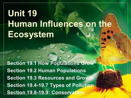 Unit 19 Human Influences on the Ecosystem Section 19.1 How Populations Grow Section 19.2 Human Populations Section 19.3 Resources and Growth Section