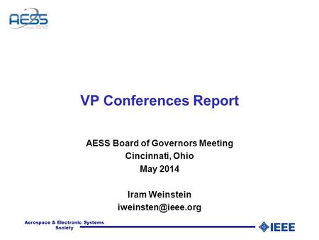 Aerospace & Electronic Systems Society VP Conferences Report AESS Board of Governors Meeting Cincinnati, Ohio May 2014 Iram Weinstein