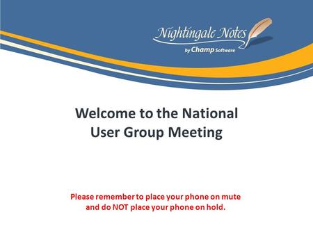 Welcome to the National User Group Meeting Please remember to place your phone on mute and do NOT place your phone on hold.