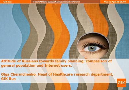 GFK-RusGeneral Online Research International ConferenceVienna. April Attitude of Russians towards family planning: comparison of general population.