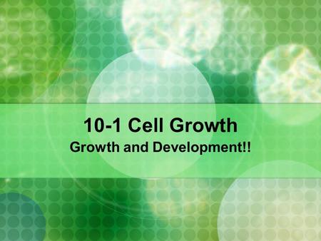 10-1 Cell Growth Growth and Development!! Reflection 2/25 – Describe what is meant by the cell cycle. 2/26 – Name the 2 types of cells in your body.