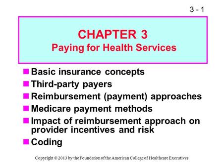 3 - 1 CHAPTER 3 Paying for Health Services Basic insurance concepts Third-party payers Reimbursement (payment) approaches Medicare payment methods Impact.