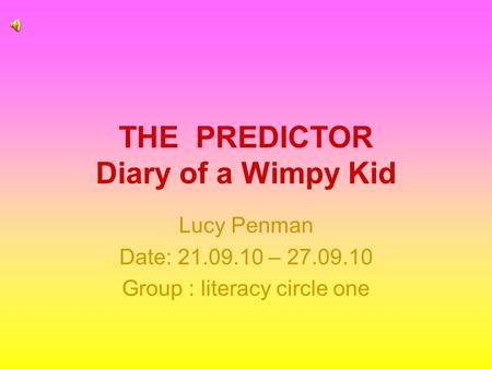 THE PREDICTOR Diary of a Wimpy Kid Lucy Penman Date: – Group : literacy circle one.