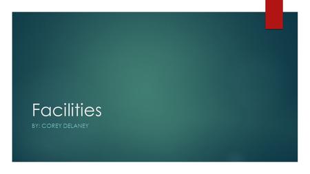 Facilities BY: COREY DELANEY. Who are the personnel involved?  Facility Operations Manager  Law Enforcement/Security.