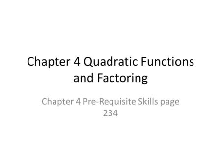 Chapter 4 Quadratic Functions and Factoring Chapter 4 Pre-Requisite Skills page 234.