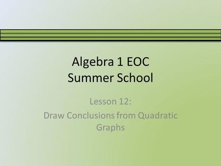 Algebra 1 EOC Summer School Lesson 12: Draw Conclusions from Quadratic Graphs.