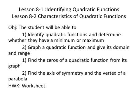 Lesson 8-1 :Identifying Quadratic Functions Lesson 8-2 Characteristics of Quadratic Functions Obj: The student will be able to 1) Identify quadratic functions.