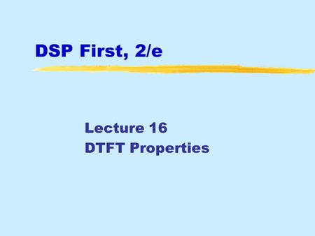 DSP First, 2/e Lecture 16 DTFT Properties. June 2016 © , JH McClellan & RW Schafer 2 License Info for DSPFirst Slides  This work released under.