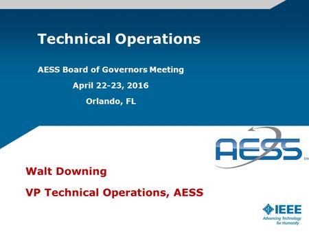 Technical Operations AESS Board of Governors Meeting April 22-23, 2016 Orlando, FL Walt Downing VP Technical Operations, AESS.