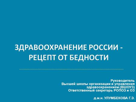 Руководитель Высшей школы организации и управления здравоохранением (ВШОУЗ) Ответственный секретарь РОПОЗ и ОЗ д.м.н. УЛУМБЕКОВА Г.Э.