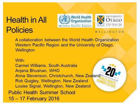 Health in All Policies Public Health Summer School 15 – 17 February 2016 A collaboration between the World Health Organization Western Pacific Region and.