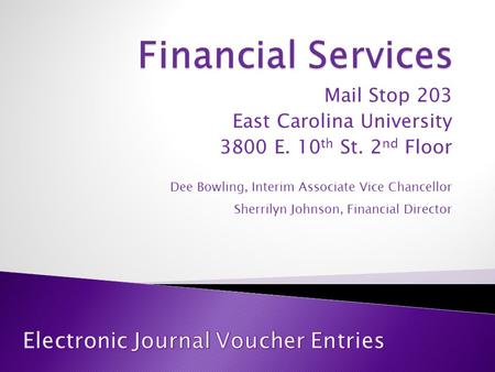 Mail Stop 203 East Carolina University 3800 E. 10 th St. 2 nd Floor Dee Bowling, Interim Associate Vice Chancellor Sherrilyn Johnson, Financial Director.