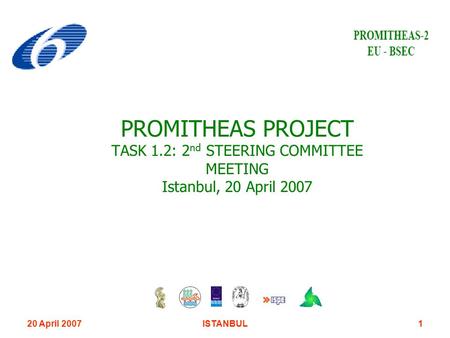 ISTANBUL120 April 2007 PROMITHEAS PROJECT TASK 1.2: 2 nd STEERING COMMITTEE MEETING Istanbul, 20 April 2007.