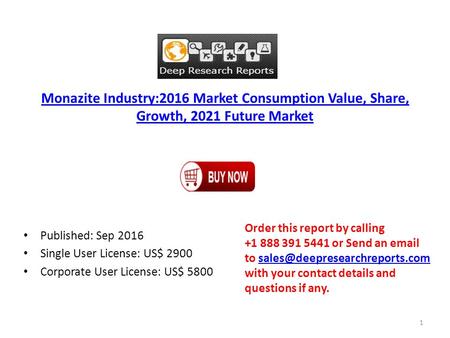 Monazite Industry:2016 Market Consumption Value, Share, Growth, 2021 Future Market Published: Sep 2016 Single User License: US$ 2900 Corporate User License: