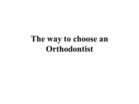 The way to choose an Orthodontist. While you meet an orthodontist for a session, we strongly advocate attention of the subsequent: What is the orthodontist's.