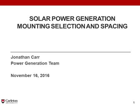 1 SOLAR POWER GENERATION MOUNTING SELECTION AND SPACING Jonathan Carr Power Generation Team November 16, 2016.