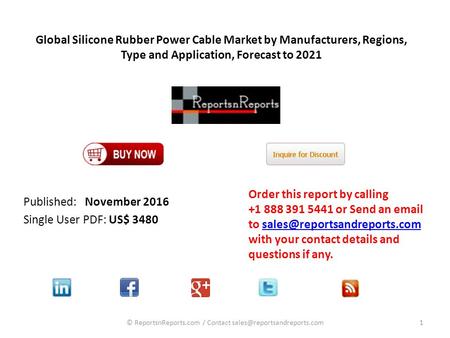 Global Silicone Rubber Power Cable Market by Manufacturers, Regions, Type and Application, Forecast to 2021 Published: November 2016 Single User PDF: US$