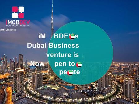 IM BDEV's Dubai Business venture is Now pen to perate United Arab Emirates.