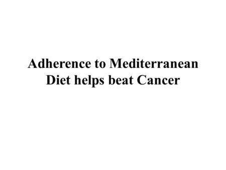 Adherence to Mediterranean Diet helps beat Cancer.