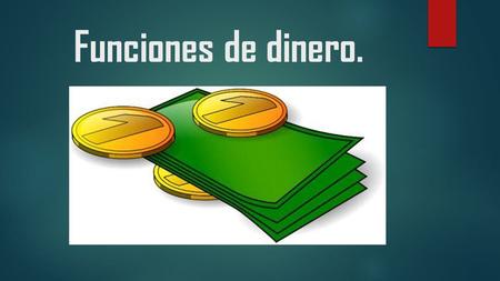 Funciones de dinero.. Medio de cambio: La primera función del dinero es actuar como medio de cambio. La gente utiliza el dinero para comprar y vender.