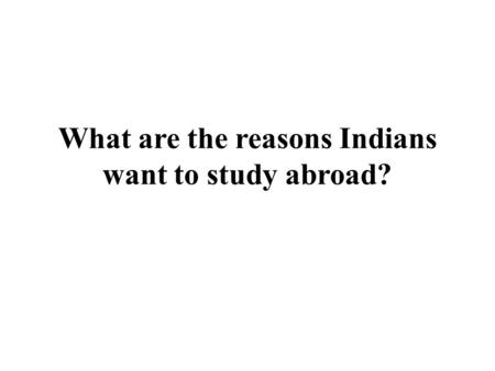 What are the reasons Indians want to study abroad?