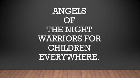 Angels Of The Night Warriors For Children Everywhere.