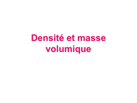 Densité et masse volumique. Imaginons que nous prenions deux cylindres, de même volume, constitués avec des métaux différents. En les pesant, nous trouvons.