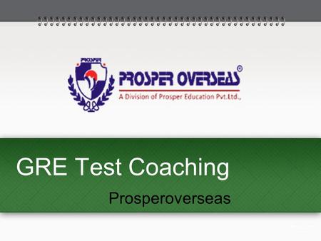 GRE Test Coaching Prosperoverseas. About Prosperoverseas Prosperoverseas one of the best GRE training institutes in Hyderabad India. We will guide you.