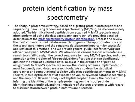 Protein identification by mass spectrometry The shotgun proteomics strategy, based on digesting proteins into peptides and sequencing them using tandem.