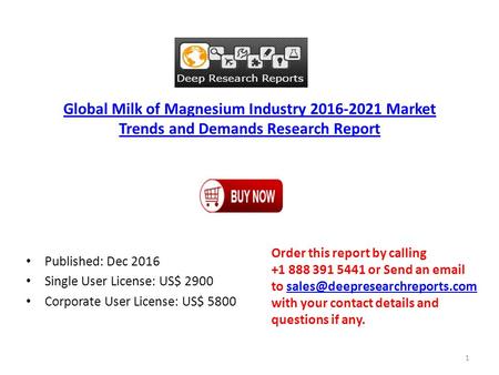 Global Milk of Magnesium Industry Market Trends and Demands Research Report Published: Dec 2016 Single User License: US$ 2900 Corporate User.