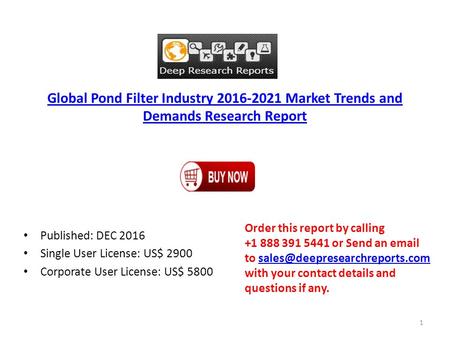 Global Pond Filter Industry Market Trends and Demands Research Report Published: DEC 2016 Single User License: US$ 2900 Corporate User License: