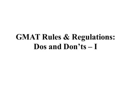 GMAT Rules & Regulations: Dos and Don’ts – I. From the time you check in to the GMAT test middle until you test out after completing your examination,