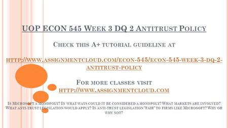 UOP ECON 545 W EEK 3 DQ 2 A NTITRUST P OLICY C HECK THIS A+ TUTORIAL GUIDELINE AT HTTP :// WWW. ASSIGNMENTCLOUD. COM / ECON -545/ ECON WEEK -3- DQ.