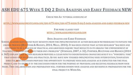 ASH EDU 675 W EEK 5 DQ 2 D ATA A NALYSIS AND E ARLY F EEDBACK NEW C HECK THIS A+ TUTORIAL GUIDELINE AT HTTP :// WWW. ASSIGNMENTCLOUD. COM / EDU NEW.