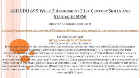 ASH EDU 695 W EEK 2 A SSIGNMENT 21 ST C ENTURY S KILLS AND S TANDARDS NEW C HECK THIS A+ TUTORIAL GUIDELINE AT HTTP :// WWW. ASSIGNMENTCLOUD. COM / EDU.