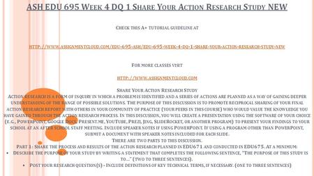 ASH EDU 695 W EEK 4 DQ 1 S HARE Y OUR A CTION R ESEARCH S TUDY NEW C HECK THIS A+ TUTORIAL GUIDELINE AT HTTP :// WWW. ASSIGNMENTCLOUD. COM / EDU -695-