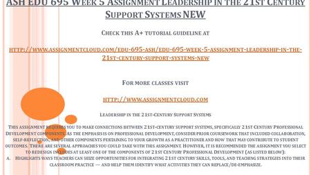 ASH EDU 695 W EEK 5 A SSIGNMENT L EADERSHIP IN THE 21 ST C ENTURY S UPPORT S YSTEMS NEW C HECK THIS A+ TUTORIAL GUIDELINE AT HTTP :// WWW. ASSIGNMENTCLOUD.