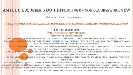 ASH EDU 695 W EEK 6 DQ 1 R EFLECTING ON Y OUR C OURSEWORK NEW C HECK THIS A+ TUTORIAL GUIDELINE AT HTTP :// WWW. ASSIGNMENTCLOUD. COM / EDU ASH /