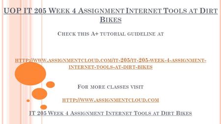 UOP IT 205 W EEK 4 A SSIGNMENT I NTERNET T OOLS AT D IRT B IKES C HECK THIS A+ TUTORIAL GUIDELINE AT HTTP :// WWW. ASSIGNMENTCLOUD. COM / IT -205/ IT -205-