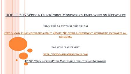 UOP IT 205 W EEK 4 C HECK P OINT M ONITORING E MPLOYEES ON N ETWORKS C HECK THIS A+ TUTORIAL GUIDELINE AT HTTP :// WWW. ASSIGNMENTCLOUD. COM / IT -205/