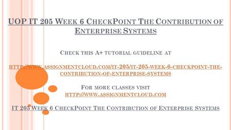 UOP IT 205 W EEK 6 C HECK P OINT T HE C ONTRIBUTION OF E NTERPRISE S YSTEMS C HECK THIS A+ TUTORIAL GUIDELINE AT HTTP :// WWW. ASSIGNMENTCLOUD. COM / IT.