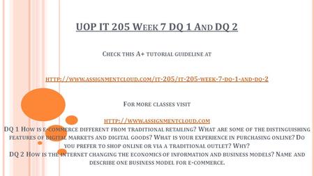 UOP IT 205 W EEK 7 DQ 1 A ND DQ 2 C HECK THIS A+ TUTORIAL GUIDELINE AT HTTP :// WWW. ASSIGNMENTCLOUD. COM / IT -205/ IT WEEK -7- DQ -1- AND - DQ.