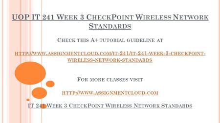 UOP IT 241 W EEK 3 C HECK P OINT W IRELESS N ETWORK S TANDARDS C HECK THIS A+ TUTORIAL GUIDELINE AT HTTP :// WWW. ASSIGNMENTCLOUD. COM / IT -241/ IT -241-