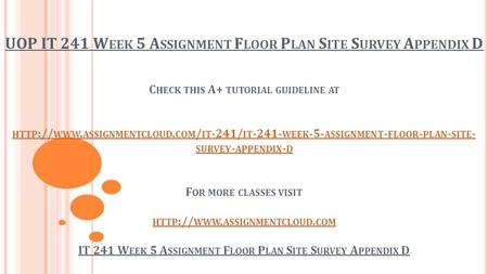 UOP IT 241 W EEK 5 A SSIGNMENT F LOOR P LAN S ITE S URVEY A PPENDIX D C HECK THIS A+ TUTORIAL GUIDELINE AT HTTP :// WWW. ASSIGNMENTCLOUD. COM / IT -241/