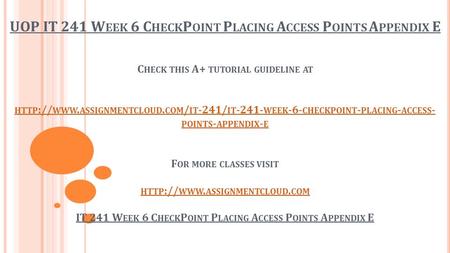 UOP IT 241 W EEK 6 C HECK P OINT P LACING A CCESS P OINTS A PPENDIX E C HECK THIS A+ TUTORIAL GUIDELINE AT HTTP :// WWW. ASSIGNMENTCLOUD. COM / IT -241/