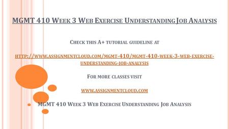 MGMT 410 W EEK 3 W EB E XERCISE U NDERSTANDING J OB A NALYSIS C HECK THIS A+ TUTORIAL GUIDELINE AT HTTP :// WWW. ASSIGNMENTCLOUD. COM / MGMT -410/ MGMT.