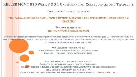 KELLER MGMT 530 W EEK 3 DQ 1 U NDERSTANDING C ONSEQUENCES AND T RADEOFFS C HECK THIS A+ TUTORIAL GUIDELINE AT HTTP :// WWW. ASSIGNMENTCLOUD. COM / MGMT.