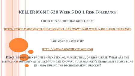 KELLER MGMT 530 W EEK 5 DQ 1 R ISK T OLERANCE C HECK THIS A+ TUTORIAL GUIDELINE AT HTTP :// WWW. ASSIGNMENTCLOUD. COM / MGMT -530/ MGMT WEEK -5-